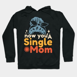 Now You A Single Mom Hoodie